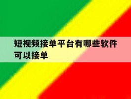 短视频接单平台有哪些软件可以接单