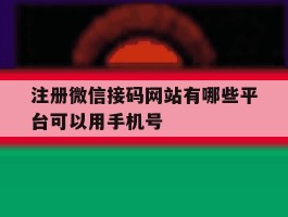 注册微信接码网站有哪些平台可以用手机号