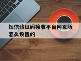 短信验证码接收平台网页版怎么设置的