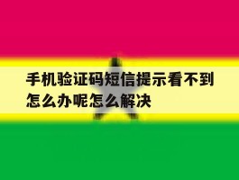 包含手机验证码短信提示看不到怎么办呢怎么解决的词条