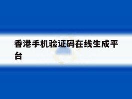 香港手机验证码在线生成平台