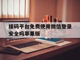 接码平台免费使用微信登录安全吗苹果版