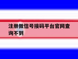 注册微信号接码平台官网查询不到