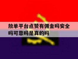 放单平台点赞有佣金吗安全吗可靠吗是真的吗的简单介绍