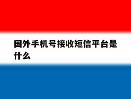 国外手机号接收短信平台是什么