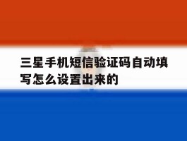 三星手机短信验证码自动填写怎么设置出来的