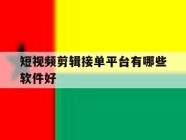 短视频剪辑接单平台有哪些软件好