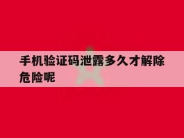 手机验证码泄露多久才解除危险呢