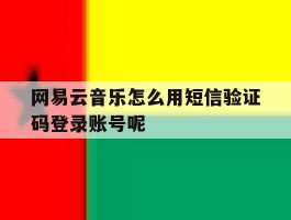 关于网易云音乐怎么用短信验证码登录账号呢的信息