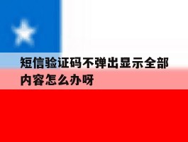 短信验证码不弹出显示全部内容怎么办呀的简单介绍