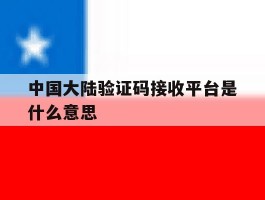 中国大陆验证码接收平台是什么意思