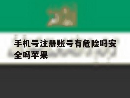手机号注册账号有危险吗安全吗苹果