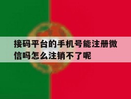 包含接码平台的手机号能注册微信吗怎么注销不了呢的词条