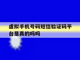 虚拟手机号码短信验证码平台是真的吗吗