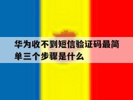 华为收不到短信验证码最简单三个步骤是什么的简单介绍