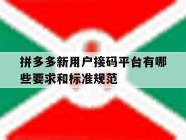 关于拼多多新用户接码平台有哪些要求和标准规范的信息