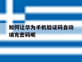 如何让华为手机验证码自动填充密码呢