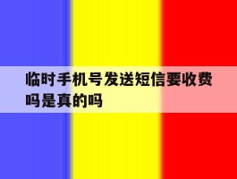 临时手机号发送短信要收费吗是真的吗