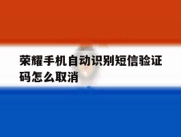 荣耀手机自动识别短信验证码怎么取消