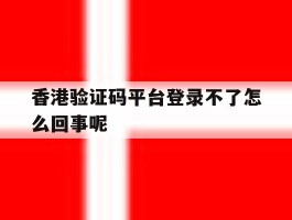 香港验证码平台登录不了怎么回事呢