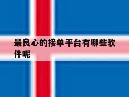 最良心的接单平台有哪些软件呢