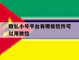 隐私小号平台有哪些软件可以用微信的简单介绍