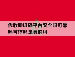 代收验证码平台安全吗可靠吗可信吗是真的吗的简单介绍
