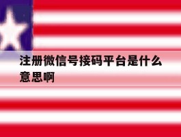 注册微信号接码平台是什么意思啊