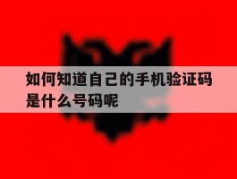 如何知道自己的手机验证码是什么号码呢