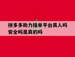 拼多多助力接单平台真人吗安全吗是真的吗的简单介绍