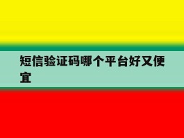 短信验证码哪个平台好又便宜