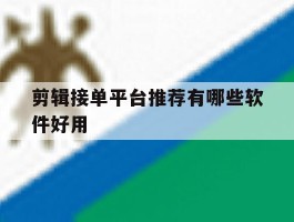 剪辑接单平台推荐有哪些软件好用