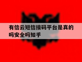 有信云短信接码平台是真的吗安全吗知乎的简单介绍