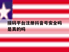 接码平台注册抖音号安全吗是真的吗