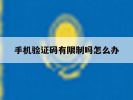 手机验证码有限制吗怎么办