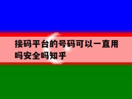 接码平台的号码可以一直用吗安全吗知乎的简单介绍