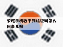 荣耀手机收不到验证码怎么回事儿呀