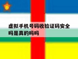 虚拟手机号码收验证码安全吗是真的吗吗的简单介绍