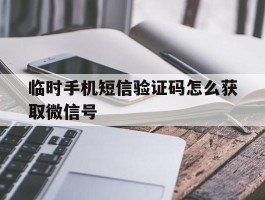 临时手机短信验证码怎么获取微信号