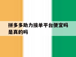 拼多多助力接单平台便宜吗是真的吗