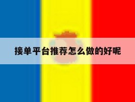 接单平台推荐怎么做的好呢