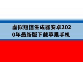 虚拟短信生成器安卓2020年最新版下载苹果手机的简单介绍