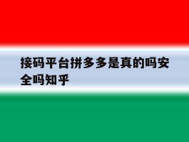 关于接码平台拼多多是真的吗安全吗知乎的信息