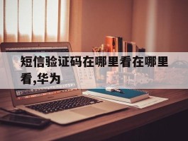 短信验证码在哪里看在哪里看,华为