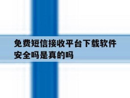 包含免费短信接收平台下载软件安全吗是真的吗的词条