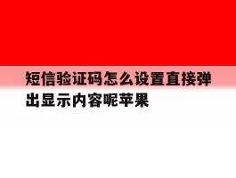 短信验证码怎么设置直接弹出显示内容呢苹果