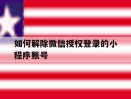如何解除微信授权登录的小程序账号