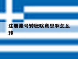 注册账号转账啥意思啊怎么转