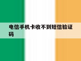 电信手机卡收不到短信验证码