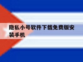 隐私小号软件下载免费版安装手机的简单介绍